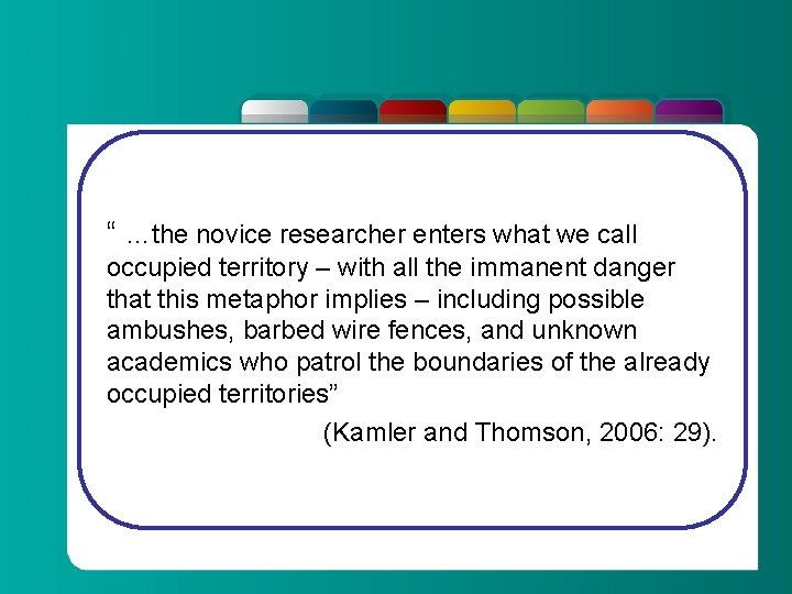 “ …the novice researcher enters what we call occupied territory – with all the