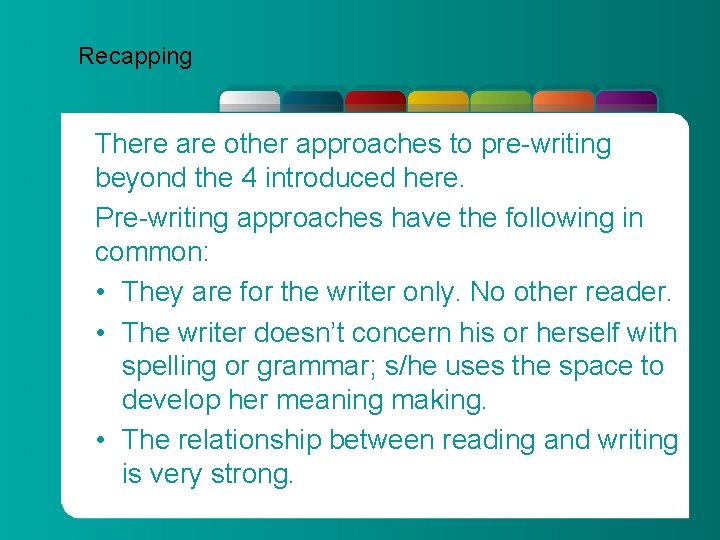 Recapping There are other approaches to pre-writing beyond the 4 introduced here. Pre-writing approaches
