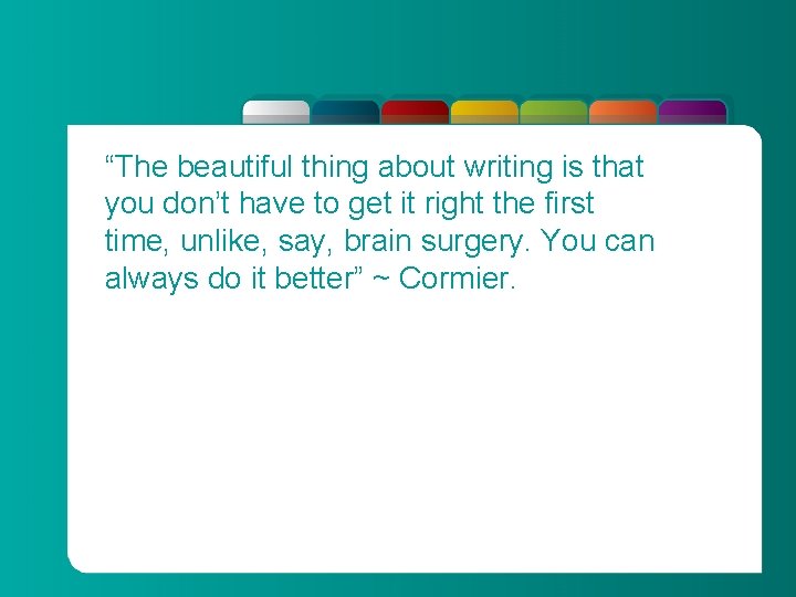 “The beautiful thing about writing is that you don’t have to get it right