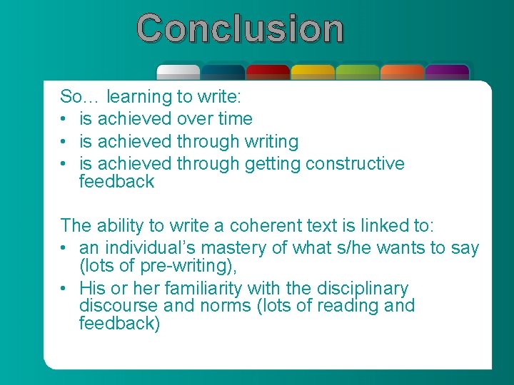 Conclusion So… learning to write: • is achieved over time • is achieved through