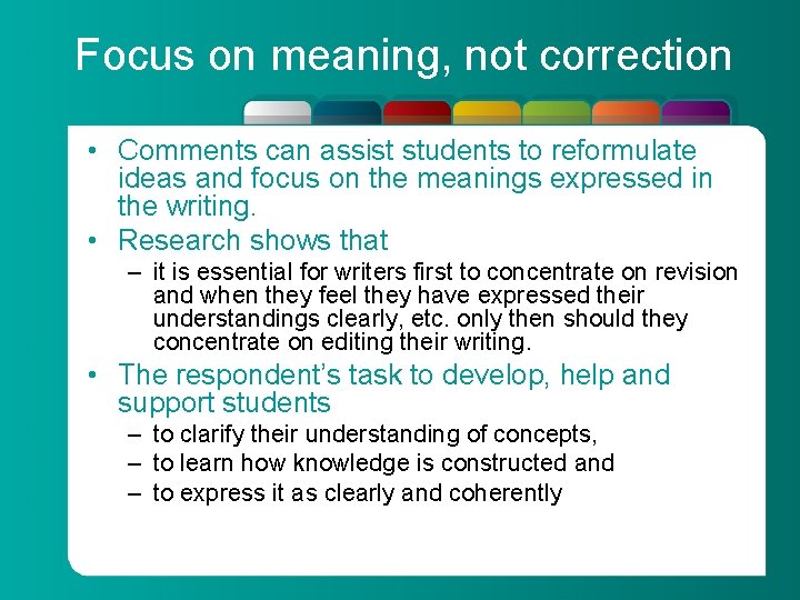 Focus on meaning, not correction • Comments can assist students to reformulate ideas and
