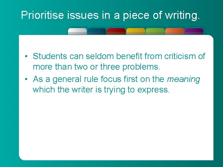Prioritise issues in a piece of writing. • Students can seldom benefit from criticism
