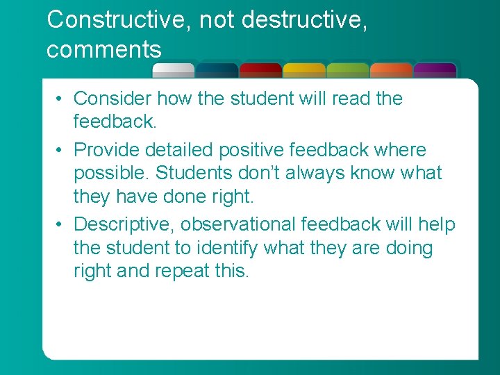 Constructive, not destructive, comments • Consider how the student will read the feedback. •