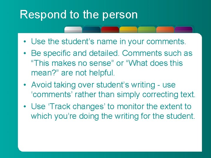Respond to the person • Use the student’s name in your comments. • Be