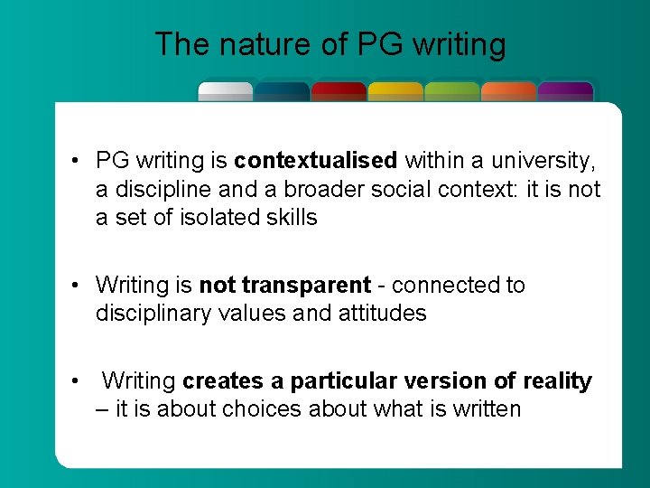 The nature of PG writing • PG writing is contextualised within a university, a
