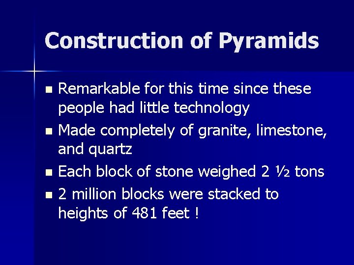 Construction of Pyramids Remarkable for this time since these people had little technology n