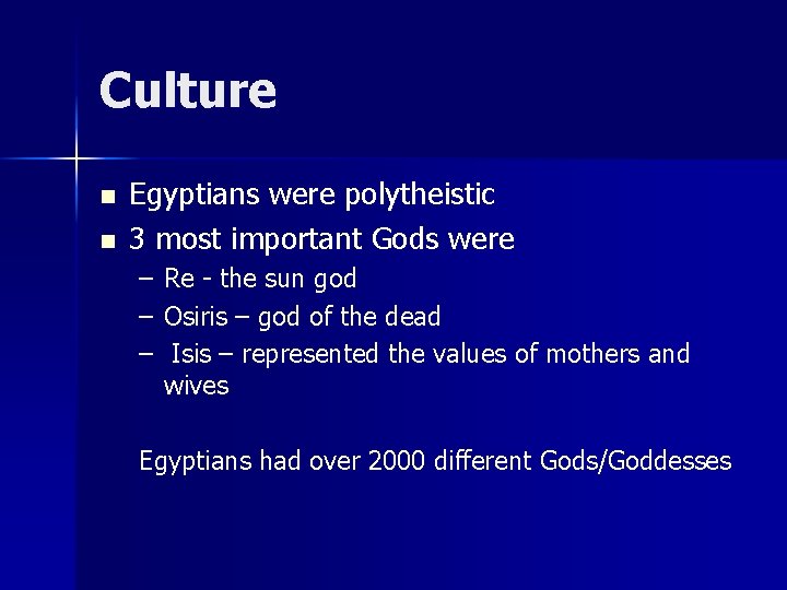 Culture n n Egyptians were polytheistic 3 most important Gods were – – –