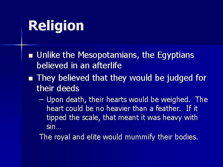 Religion n n Unlike the Mesopotamians, the Egyptians believed in an afterlife They believed