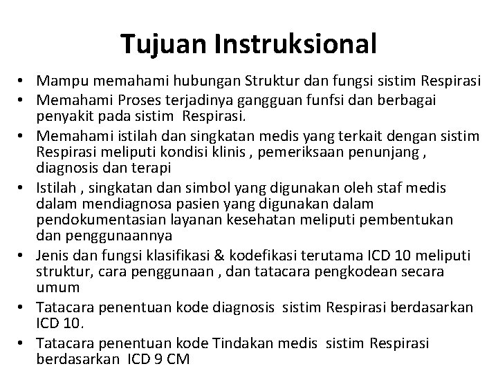 Tujuan Instruksional • Mampu memahami hubungan Struktur dan fungsi sistim Respirasi • Memahami Proses