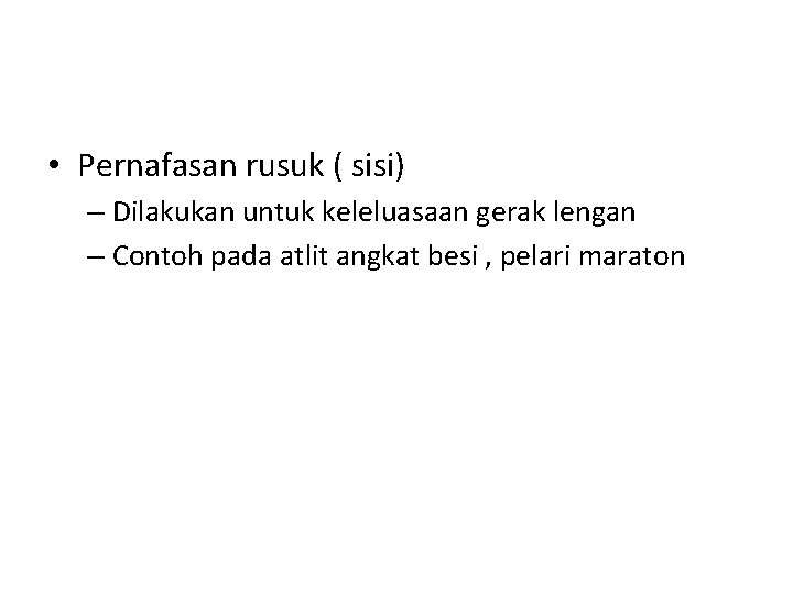  • Pernafasan rusuk ( sisi) – Dilakukan untuk keleluasaan gerak lengan – Contoh