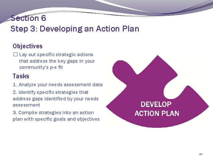 Section 6 Step 3: Developing an Action Plan Objectives � Lay out specific strategic