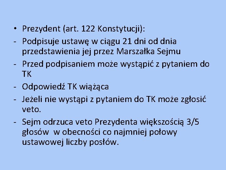  • Prezydent (art. 122 Konstytucji): - Podpisuje ustawę w ciągu 21 dni od