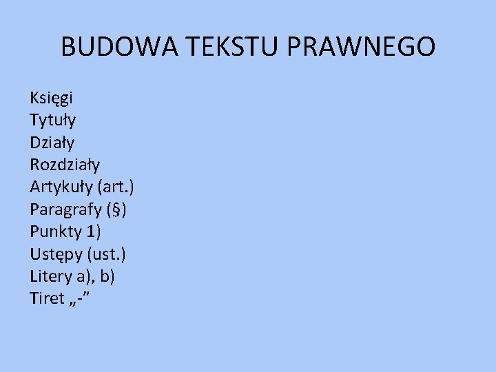 BUDOWA TEKSTU PRAWNEGO Księgi Tytuły Działy Rozdziały Artykuły (art. ) Paragrafy (§) Punkty 1)