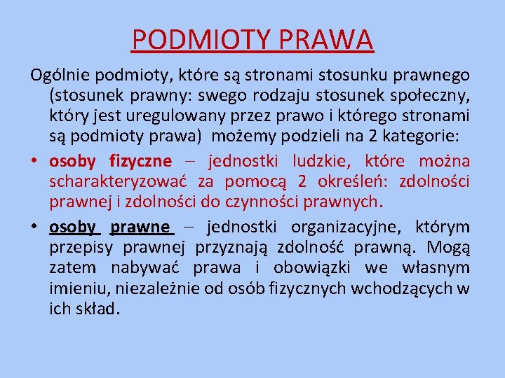 PODMIOTY PRAWA Ogólnie podmioty, które są stronami stosunku prawnego (stosunek prawny: swego rodzaju stosunek