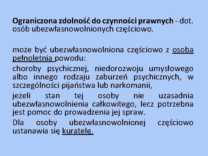 Ograniczona zdolność do czynności prawnych - dot. osób ubezwłasnowolnionych częściowo. może być ubezwłasnowolniona częściowo