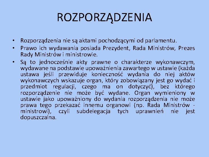 ROZPORZĄDZENIA • Rozporządzenia nie są aktami pochodzącymi od parlamentu. • Prawo ich wydawania posiada