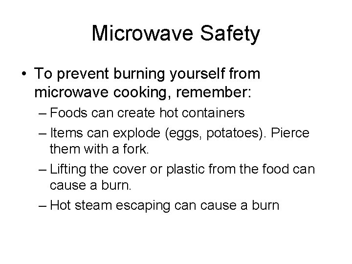 Microwave Safety • To prevent burning yourself from microwave cooking, remember: – Foods can