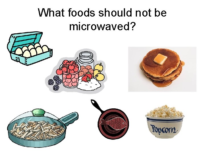 What foods should not be microwaved? 