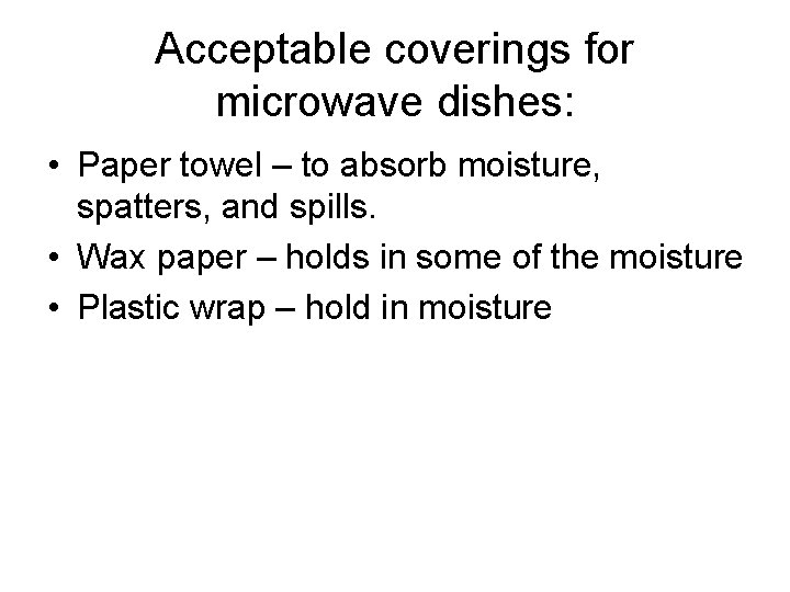 Acceptable coverings for microwave dishes: • Paper towel – to absorb moisture, spatters, and