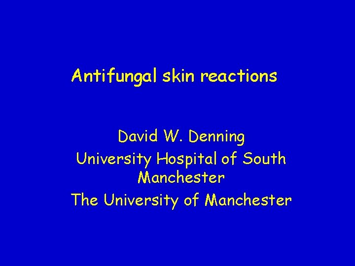Antifungal skin reactions David W. Denning University Hospital of South Manchester The University of