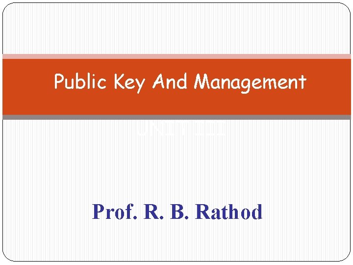 Public Key And Management UNIT III Prof. R. B. Rathod 