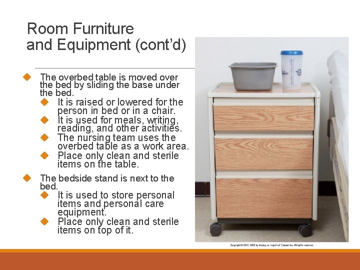 Room Furniture and Equipment (cont’d) The overbed table is moved over the bed by
