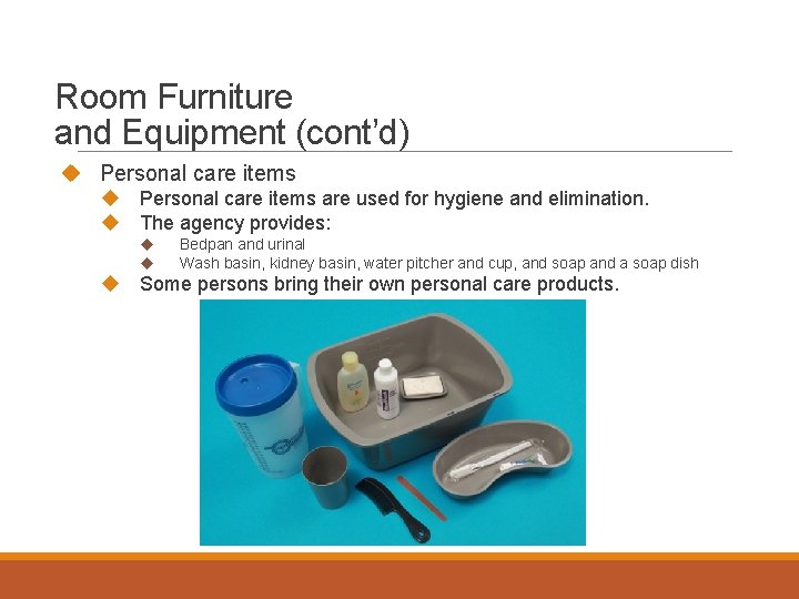 Room Furniture and Equipment (cont’d) Personal care items are used for hygiene and elimination.