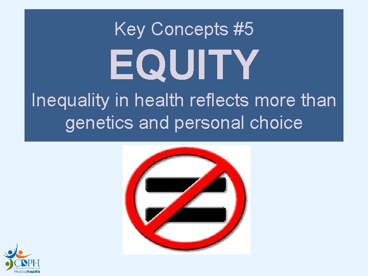 Key Concepts #5 EQUITY Inequality in health reflects more than genetics and personal choice