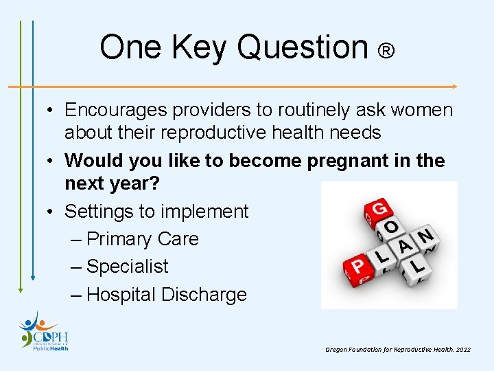 One Key Question ® • Encourages providers to routinely ask women about their reproductive