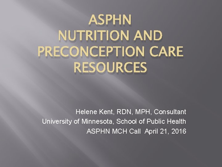 ASPHN NUTRITION AND PRECONCEPTION CARE RESOURCES Helene Kent, RDN, MPH, Consultant University of Minnesota,