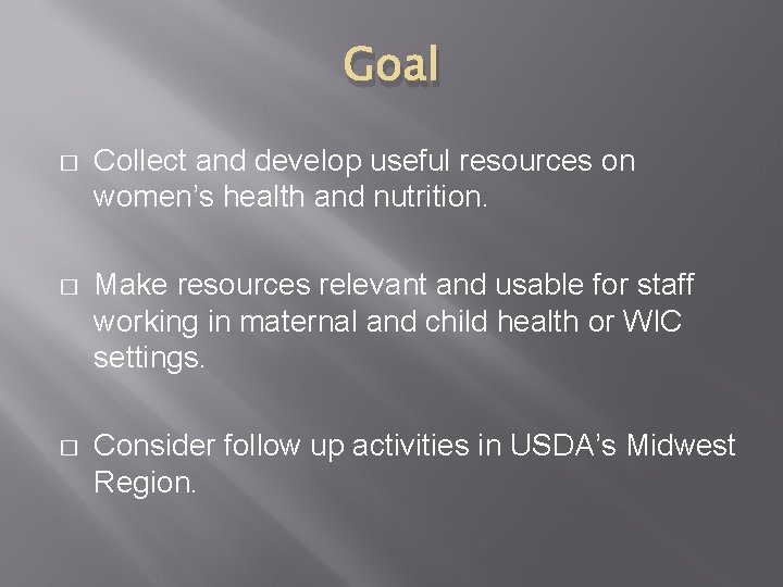 Goal � Collect and develop useful resources on women’s health and nutrition. � Make