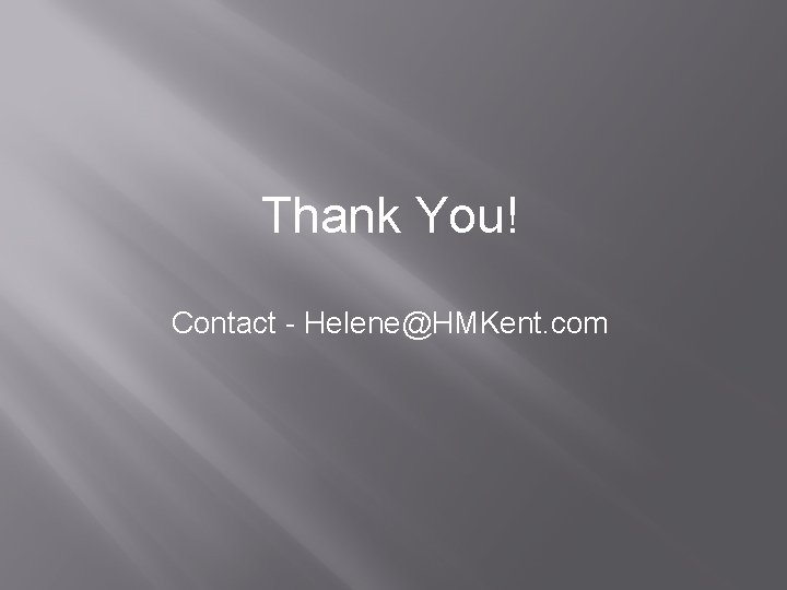 Thank You! Contact - Helene@HMKent. com 