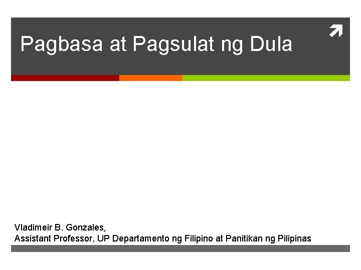 Pagbasa at Pagsulat ng Dula Vladimeir B. Gonzales, Assistant Professor, UP Departamento ng Filipino