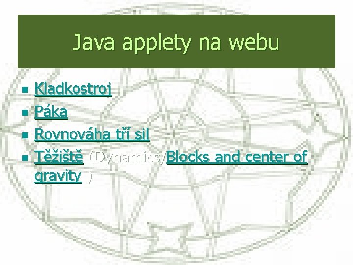 Java applety na webu n n Kladkostroj Páka Rovnováha tří sil Těžiště (Dynamics/Blocks and