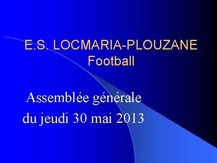 E. S. LOCMARIA-PLOUZANE Football Assemblée générale du jeudi 30 mai 2013 