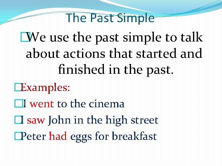 The Past Simple �We use the past simple to talk about actions that started