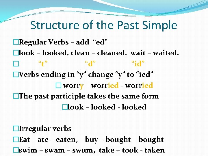 Structure of the Past Simple �Regular Verbs – add “ed” �look – looked, clean