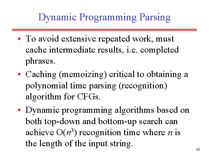 Dynamic Programming Parsing • To avoid extensive repeated work, must cache intermediate results, i.