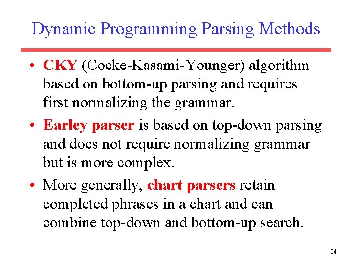 Dynamic Programming Parsing Methods • CKY (Cocke-Kasami-Younger) algorithm based on bottom-up parsing and requires