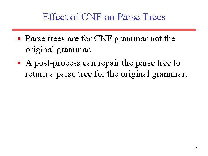 Effect of CNF on Parse Trees • Parse trees are for CNF grammar not