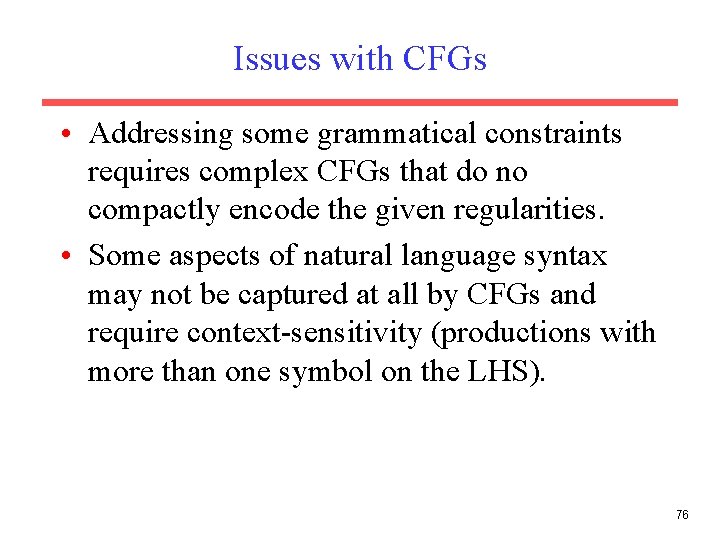 Issues with CFGs • Addressing some grammatical constraints requires complex CFGs that do no
