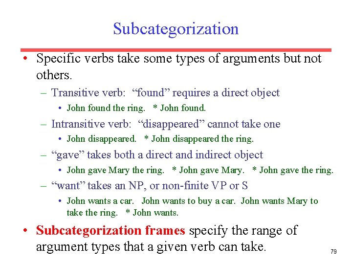 Subcategorization • Specific verbs take some types of arguments but not others. – Transitive