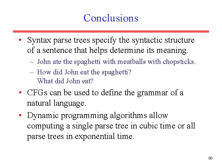 Conclusions • Syntax parse trees specify the syntactic structure of a sentence that helps