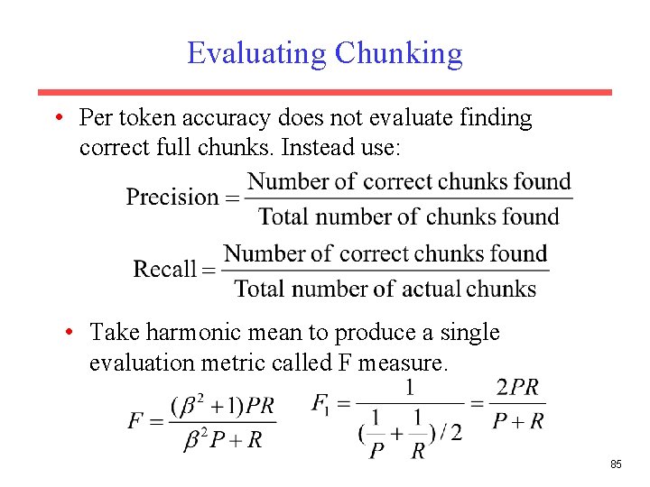 Evaluating Chunking • Per token accuracy does not evaluate finding correct full chunks. Instead