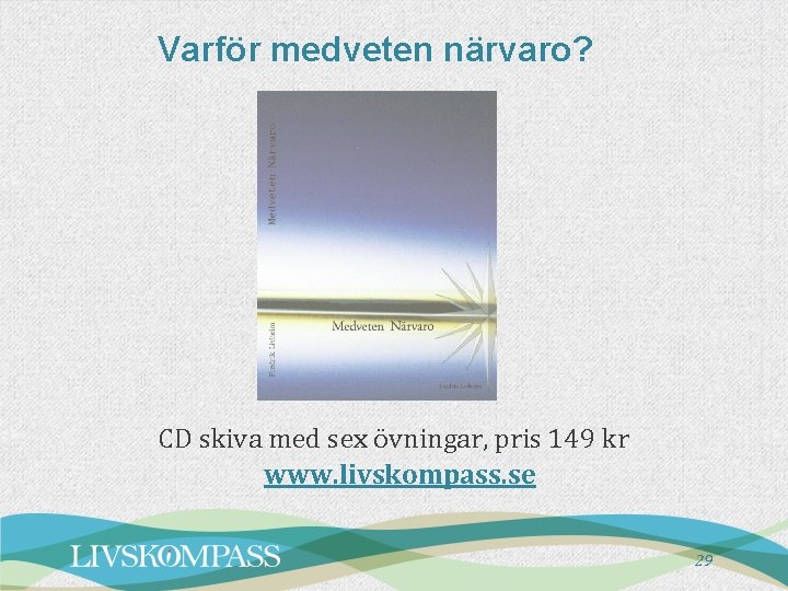 Varför medveten närvaro? CD skiva med sex övningar, pris 149 kr www. livskompass. se