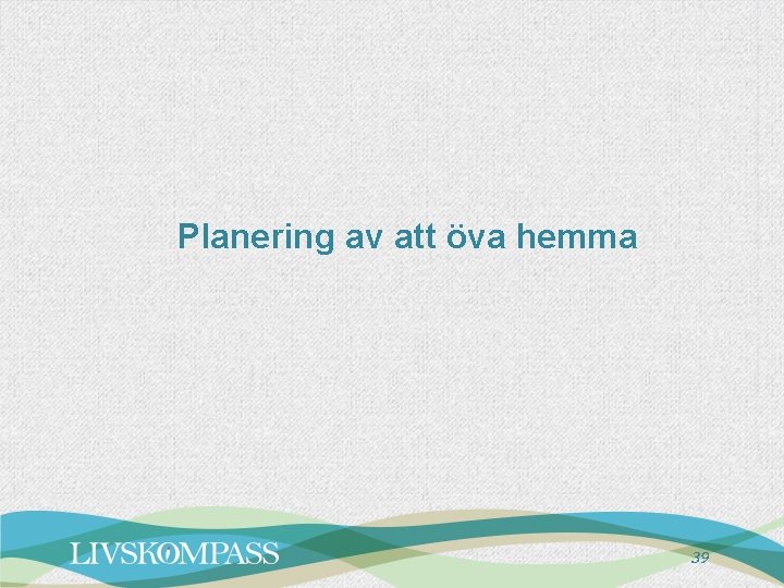 Planering av att öva hemma 39 