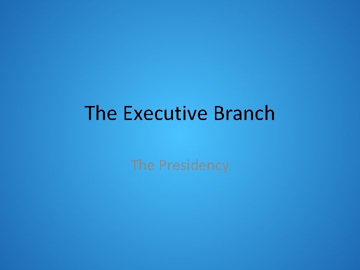 The Executive Branch The Presidency 