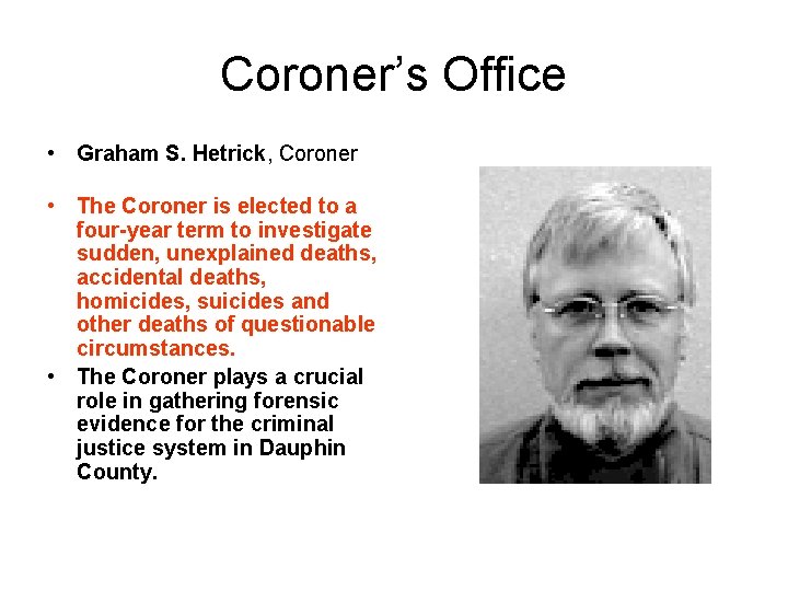 Coroner’s Office • Graham S. Hetrick, Coroner • The Coroner is elected to a