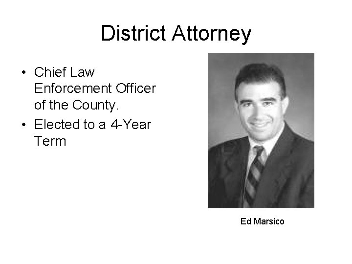 District Attorney • Chief Law Enforcement Officer of the County. • Elected to a