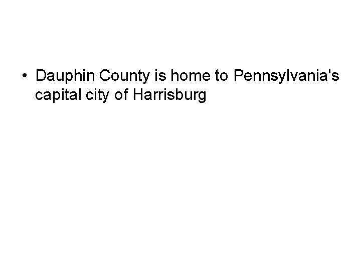 • Dauphin County is home to Pennsylvania's capital city of Harrisburg 